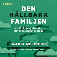 Den hållbara familjen : en föräldraguide för blivande planetskötare