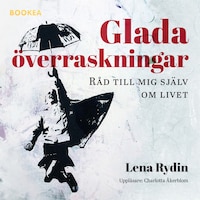 Glada överraskningar : råd till mig själv om livet