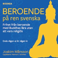 Beroende på ren svenska : frihet från beroende med Buddhas lära utan att vara religiös