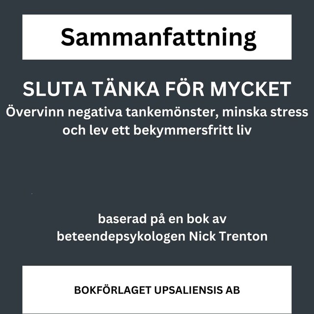 Book cover for SLUTA TÄNKA FÖR MYCKET - övervinn negativa tankemönster, minska stress och lev ett bekymmersfritt liv