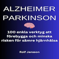 ALZHEIMER - PARKINSON. 100 enkla verktyg att förebygga och minska risken för sämre hjärnhälsa
