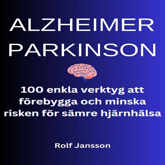 Kirjankansi teokselle ALZHEIMER - PARKINSON. 100 enkla verktyg att förebygga och minska risken för sämre hjärnhälsa