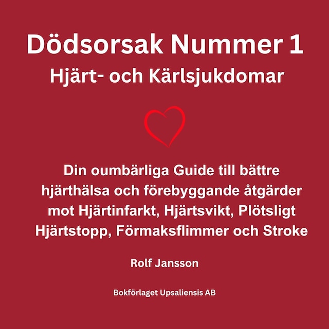 Kirjankansi teokselle Dödsorsak Nummer 1 - Hjärt- och Kärlsjukdomar. Din oumbärliga Guide till bättre hjärthälsa och förebyggande åtgärder mot Hjärtinfarkt, Hjärtsvikt, Plötsligt Hjärtstopp, Förmaksflimmer och Stroke.