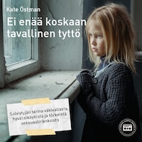 Ei enää koskaan tavallinen tyttö: selviytyjän tarina väkivallasta, hyväksikäytöstä ja törkeistä seksuaalirikoksista