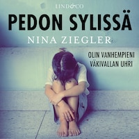 Pedon sylissä – Olin vanhempieni väkivallan uhri