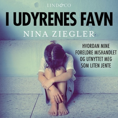 I udyrenes favn: Hvordan mine foreldre mishandlet og utnyttet meg som liten jente