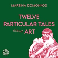 Twelve Particular Tales About Art