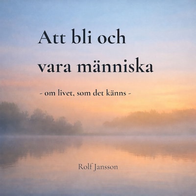 Att bli och vara människa: om livet, som det känns