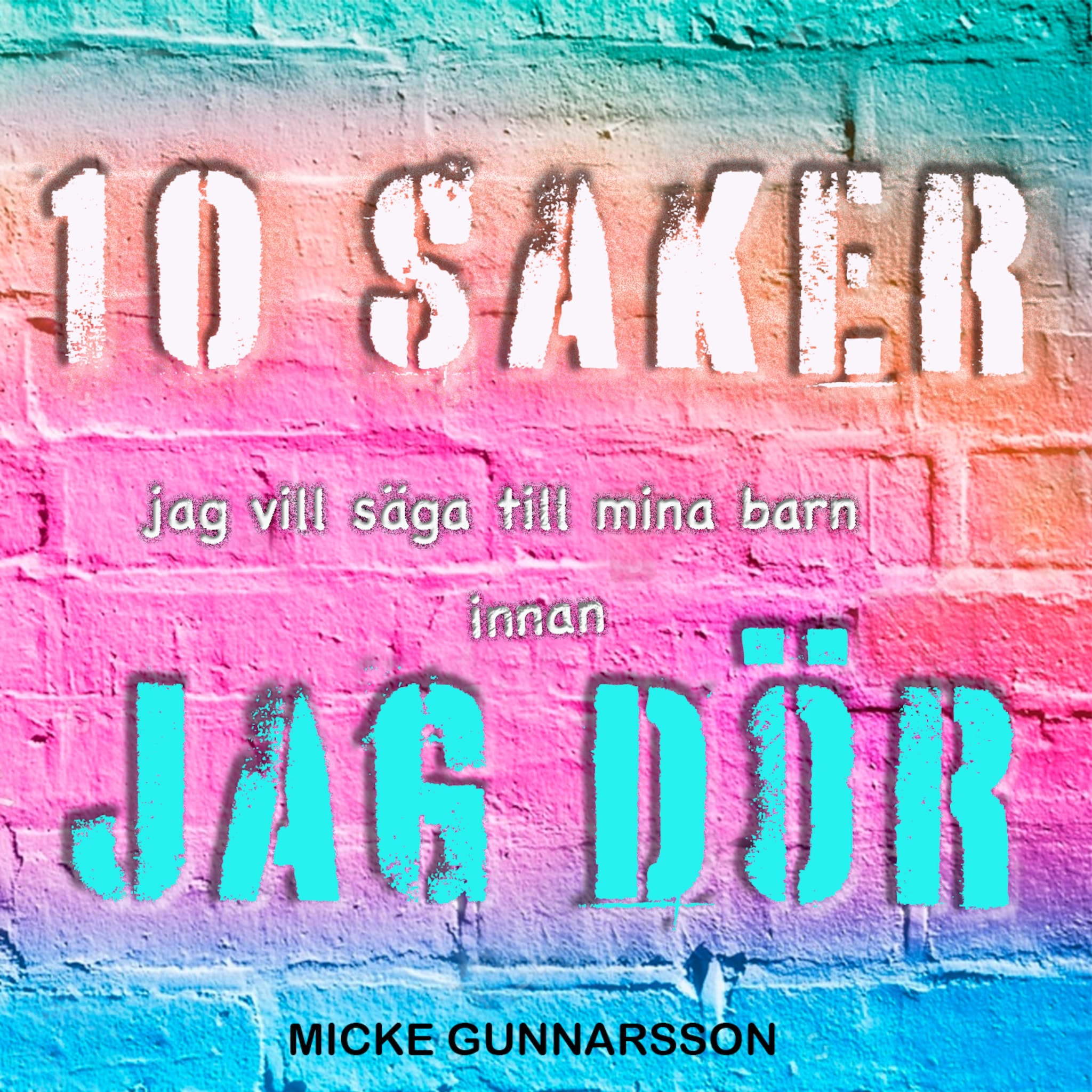 Tio saker jag vill säga till mina barn innan jag dör