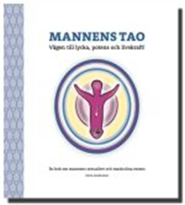 Book cover for Mannens Tao: Vägen till lycka, potens och livskraft! En bok om mannens sexualitet och maskulina essens