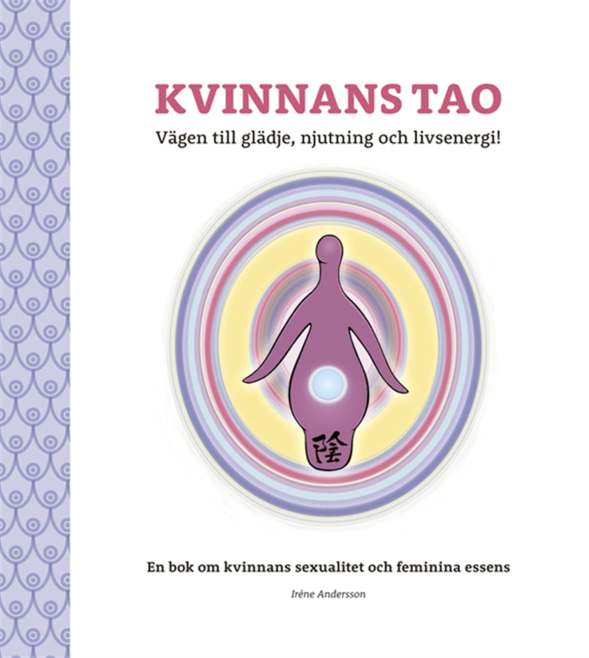 Kvinnans Tao: Vägen till glädje, njutning och livsenergi!: En bok om kvinnans sexualitet och feminina essens