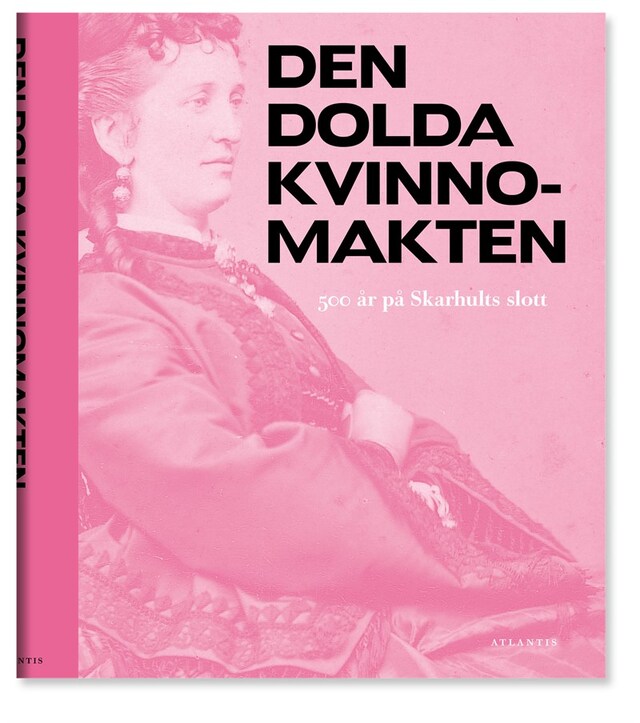 Book cover for Den dolda kvinnomakten : 500 år på Skarhults slott