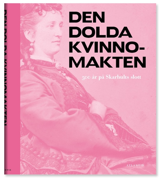 Book cover for Den dolda kvinnomakten : 500 år på Skarhults slott