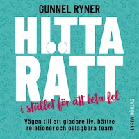 Hitta rätt i stället för att leta fel : vägen till ett gladare liv, bättre relationer och oslagbara team