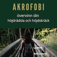 Akrofobi. Bemästra din höjdrädsla och höjdskräck