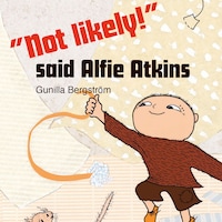 “Not Likely!” said Alfie Atkins