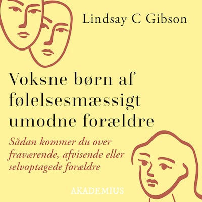 Voksne børn af følelsesmæssigt umodne forældre : Sådan kommer du over fraværende, afvisende eller selvoptagede forældre