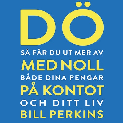 Dö med noll på kontot : så får du ut mer av både dina pengar och ditt liv
