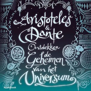 Aristoteles & Dante ontdekken de geheimen van het universum - luisterboek
