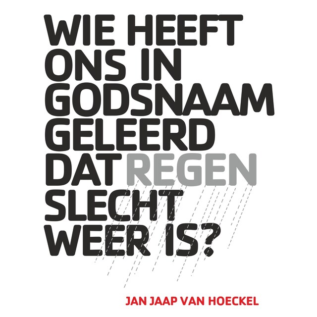 Book cover for Wie heeft ons in Godsnaam geleerd dat regen slecht weer is?