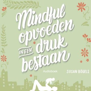 Mindful opvoeden in een druk bestaan - luisterboek