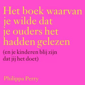 Het boek waarvan je wilde dat je ouders het hadden gelezen (en je kinderen blij zijn dat jij het doet) - luisterboek