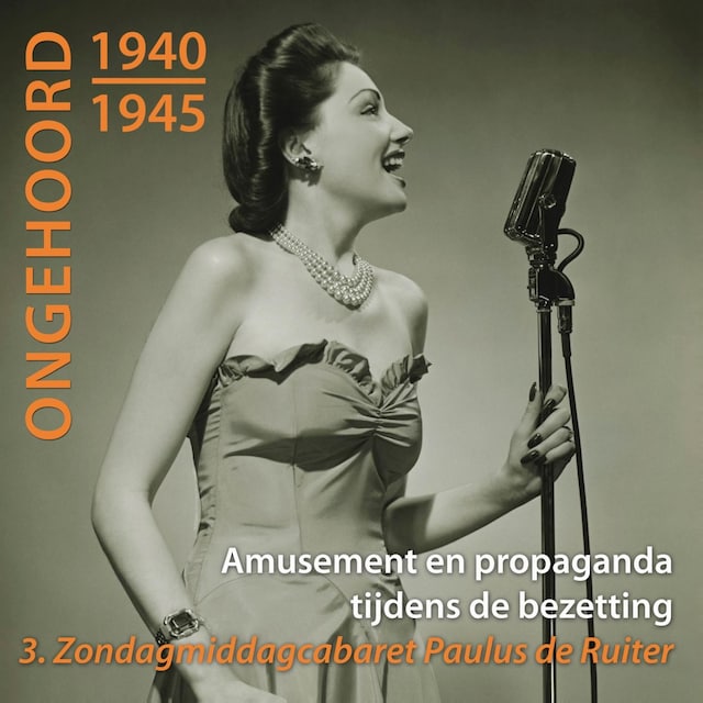 Boekomslag van Ongehoord 1940 - 1945 - Amusement en propaganda tijdens de bezetting 3 Het Zondagmiddagcabaret van Paulus de Ruiter