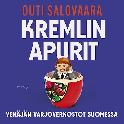 Kremlin apurit. Venäjän varjoverkostot Suomessa