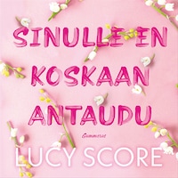 Sinulle en koskaan antaudu