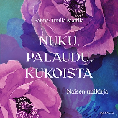Nuku, palaudu, kukoista - Äänikirja - Sanna-Tuulia Mattila
