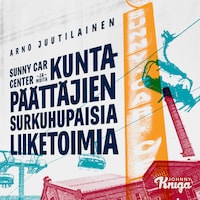 Sunny Car Center ja muita kuntapäättäjien surkuhupaisia liiketoimia