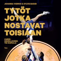 Tytöt jotka nostavat toisiaan. Cheer-urheilijoiden tie huipulle