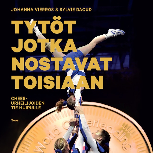 Portada de libro para Tytöt jotka nostavat toisiaan. Cheer-urheilijoiden tie huipulle