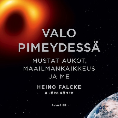 Valo pimeydessä: Mustat aukot, maailmankaikkeus ja me
