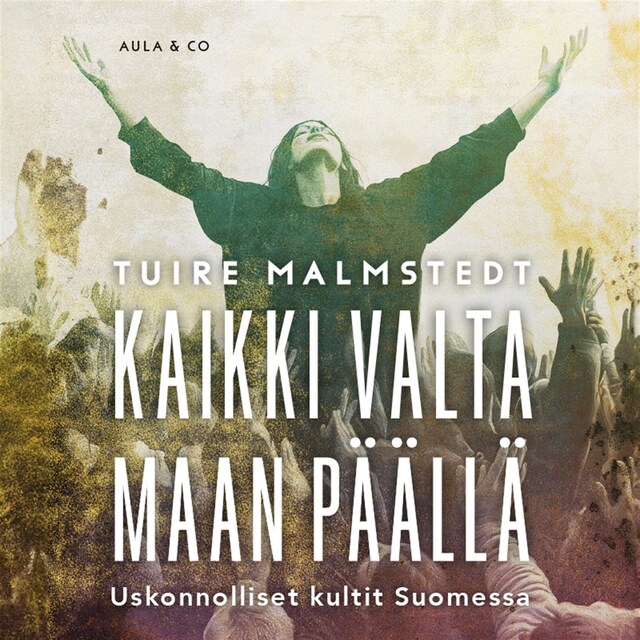 Book cover for Kaikki valta maan päällä : uskonnolliset kultit Suomessa