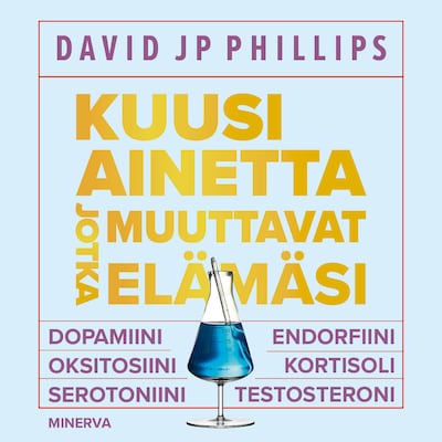 Kuusi ainetta jotka muuttavat elämäsi - Äänikirja - David JP Phillips