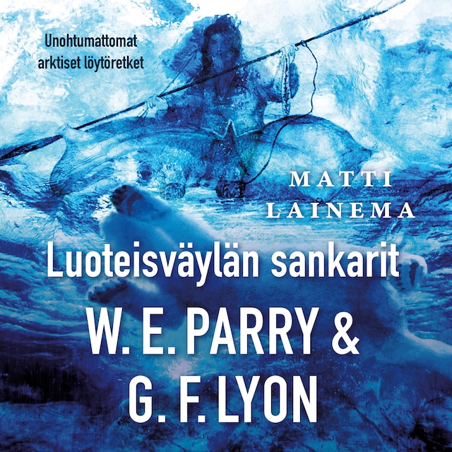 Kirjankansi teokselle Luoteisväylän sankarit W.E.Parry & G.F. Lyon