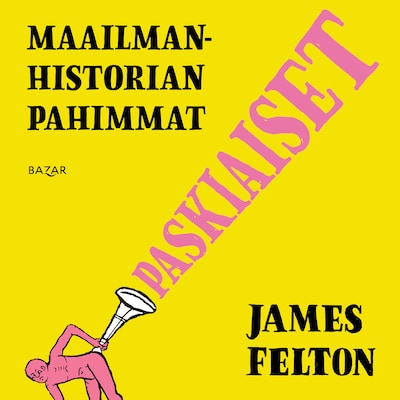 Maailmanhistorian pahimmat paskiaiset - Äänikirja - James Felton