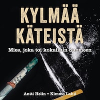 Kylmää käteistä - Tarina miehestä joka toi kokaiinin Suomeen