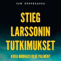 Stieg Larssonin tutkimukset – Kuka murhasi Olof Palmen?