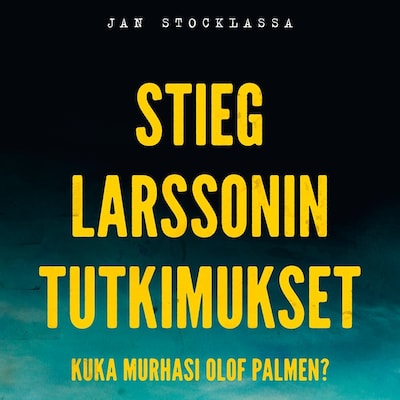 Stieg Larssonin tutkimukset – Kuka murhasi Olof Palmen?