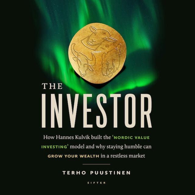 Bokomslag för The Investor : How Hannes Kulvik built the ‘Nordic Value Investing’ model and why staying humble can grow your wealth in a restless market