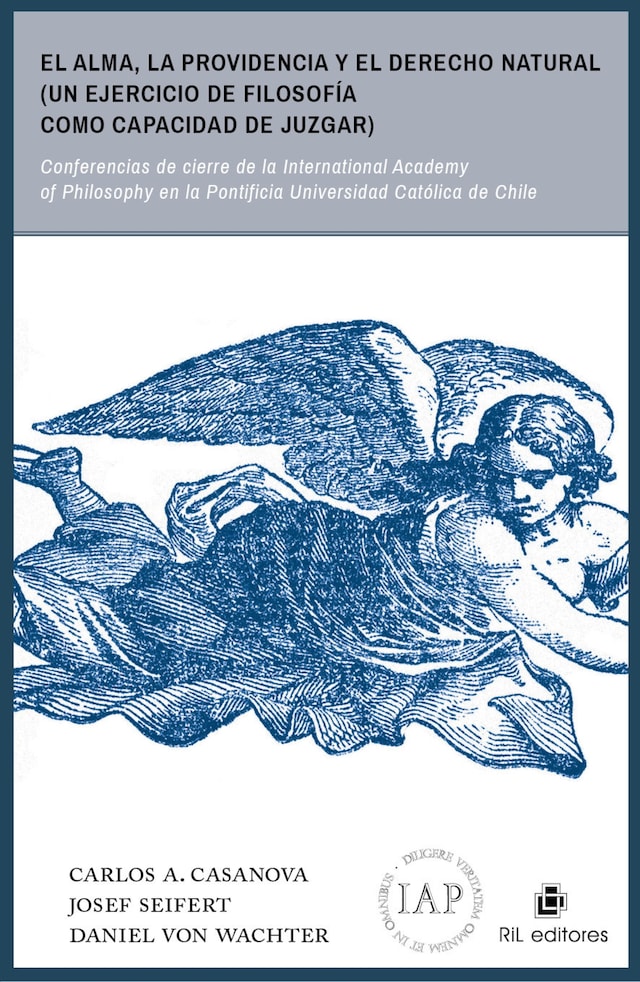 Kirjankansi teokselle El alma, la Providencia y el derecho natural (un ejercicio de filosofía como capacidad de juzgar): conferencia de cierre de la International Academy of Philosophy en la Pontificia Universidad Católica de Chile