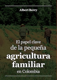 El papel clave de la pequeña agricultura familiar en Colombia