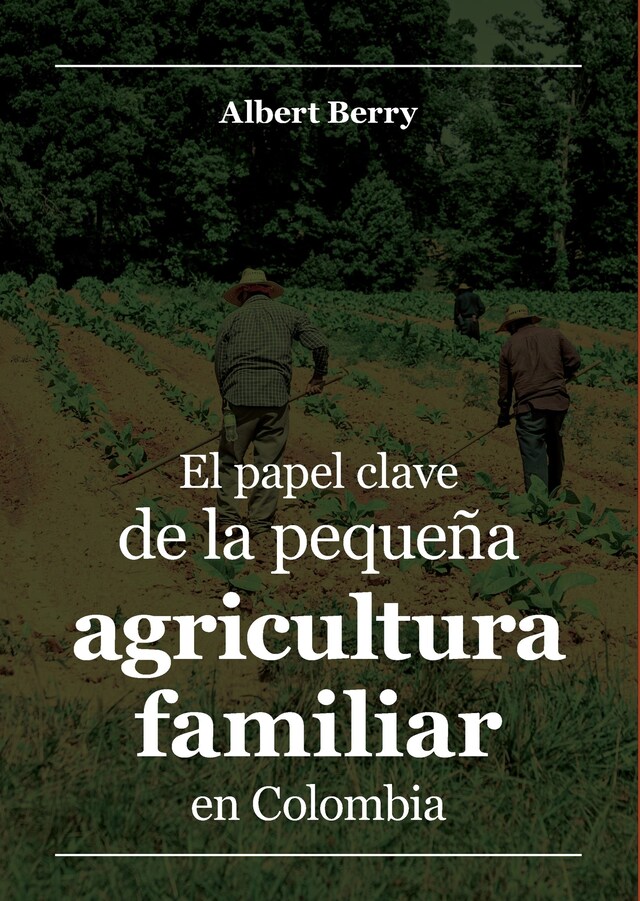 Portada de libro para El papel clave de la pequeña agricultura familiar en Colombia