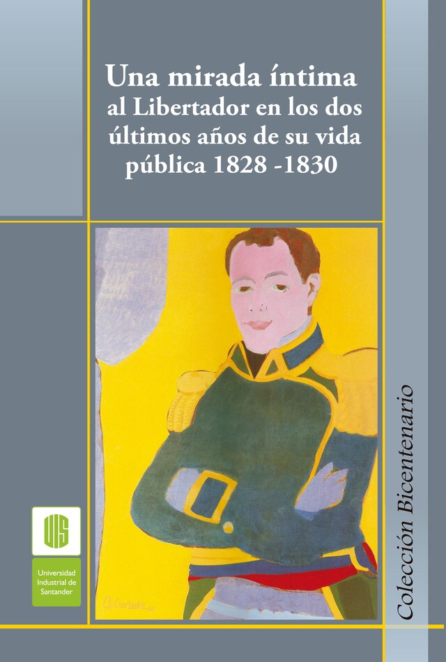 Book cover for Una mirada íntima al Libertador en los dos últimos años de su vida pública, 1828 -1830