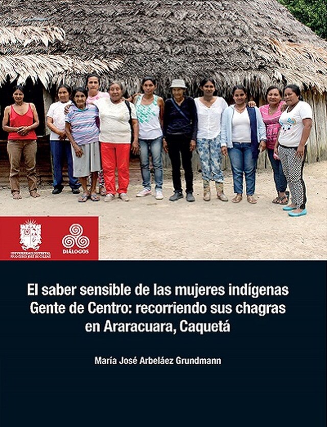 Book cover for El saber sensible de las mujeres indígenas Gente de Centro: recorriendo sus chagras en Araracuara, Caquetá