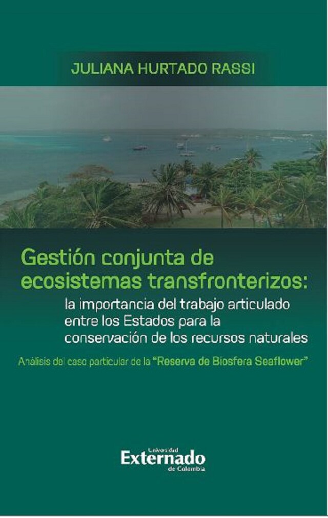 Bokomslag för Gestión conjunta de ecosistemas transfronterizos: la importancia del trabajo articulado entre los Estados para la conservación de los recursos naturales : análisis del caso particular de la "Reserva de Biosfera Seaflower"