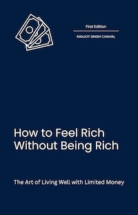 How to Feel Rich Without Being Rich: The Art of Living Well with Limited Money