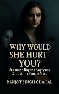 Why Would She Hurt You?: Understanding the Angry and Controlling Female Mind
